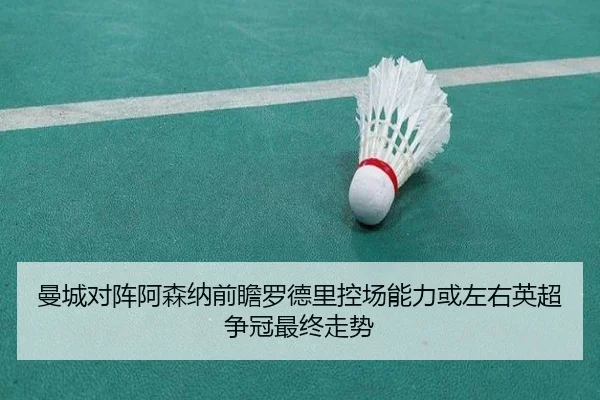 曼城对阵阿森纳前瞻罗德里控场能力或左右英超争冠最终走势