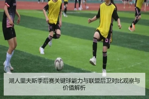 湖人里夫斯季后赛关键球能力与联盟后卫对比观察与价值解析