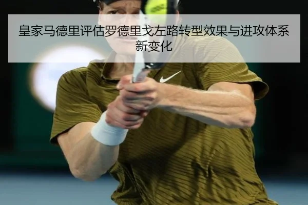 皇家马德里评估罗德里戈左路转型效果与进攻体系新变化